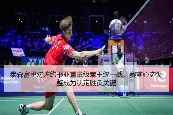 泰森富里对阵约书亚重量级拳王统一战，赛前心态调整成为决定胜负关键